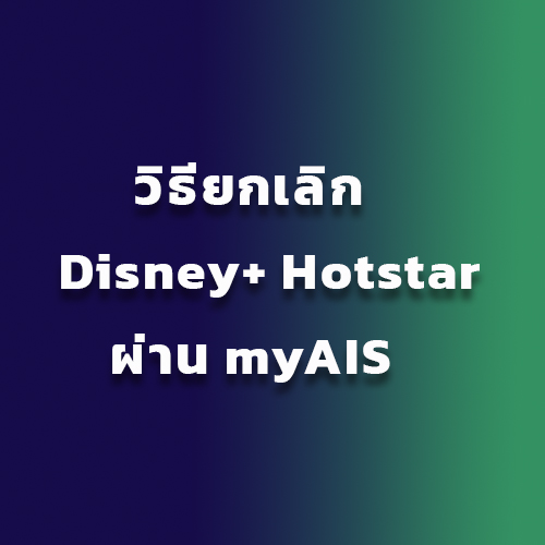 วิธียกเลิก Disney+ Hotstar ผ่าน myAIS